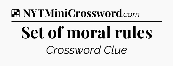 Solution: Set of moral rules - NYT Crossword