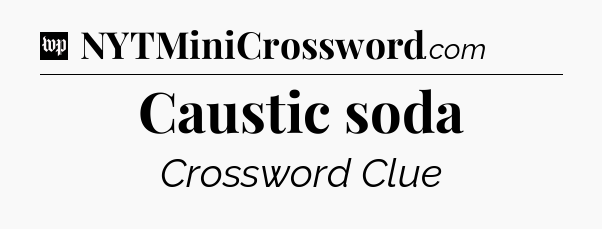 Caustic soda Crossword Clue
