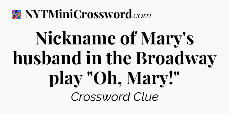 Nickname of Mary's husband in the Broadway play 