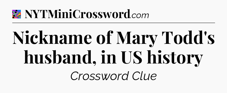 Nickname of Mary Todd's husband, in US history Crossword Clue