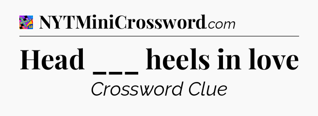 Head ___ heels in love Crossword Clue