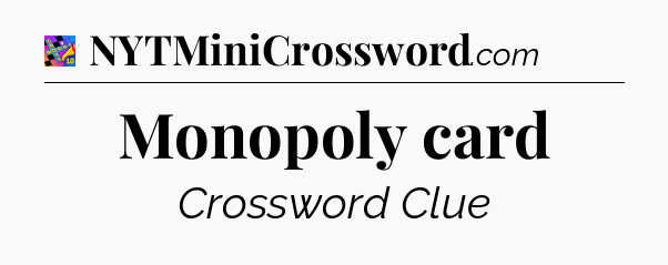 Monopoly card Crossword Clue