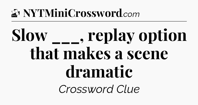 Slow ___, replay option that makes a scene dramatic - Daily Themed Classic Crossword