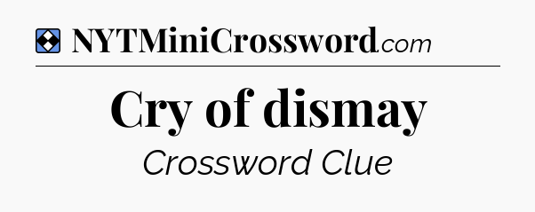 Solution: Cry of dismay - NYT Mini Crossword