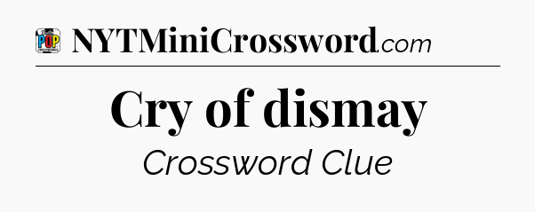 Cry of dismay Crossword Clue