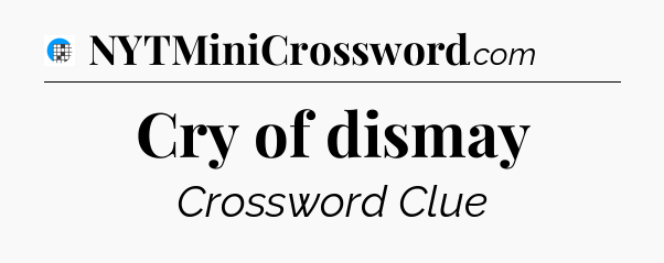 Cry of dismay Crossword Clue