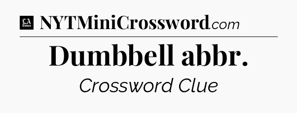 Dumbbell abbr - LA Times Crossword