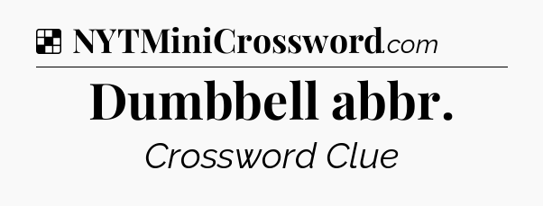 Solution: Dumbbell abbr - NYT Crossword