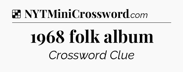 Solution: 1968 folk album - NYT Crossword
