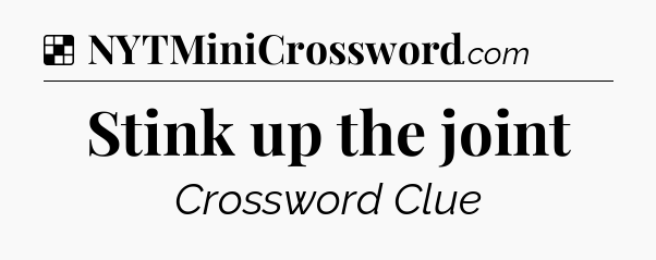 Solution: Stink up the joint - NYT Crossword