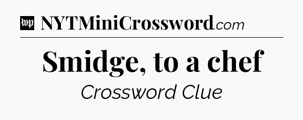 Smidge, to a chef Crossword Clue