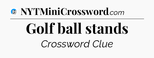Golf ball stands Crossword Clue