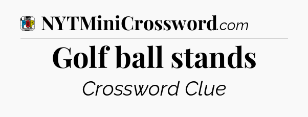 Golf ball stands Crossword Clue