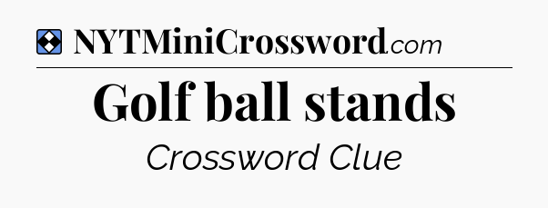 Solution: Golf ball stands - NYT Mini Crossword