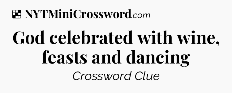 Solution: God celebrated with wine, feasts and dancing - NYT Crossword