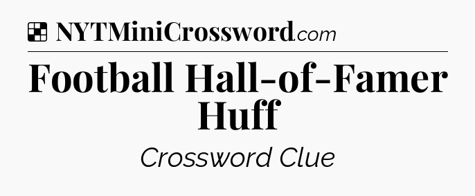 Solution: Football Hall-of-Famer Huff - NYT Crossword