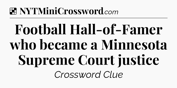Solution: Football Hall-of-Famer who became a Minnesota Supreme Court justice - NYT Crossword