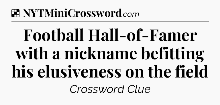 Solution: Football Hall-of-Famer with a nickname befitting his elusiveness on the field - NYT Crossword