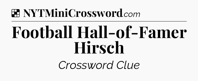 Solution: Football Hall-of-Famer Hirsch - NYT Crossword