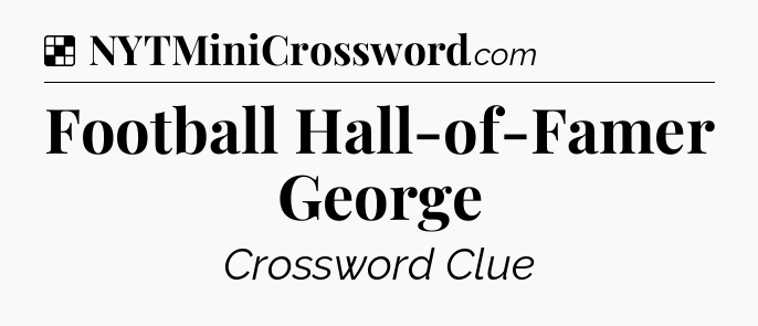 Solution: Football Hall-of-Famer George - NYT Crossword