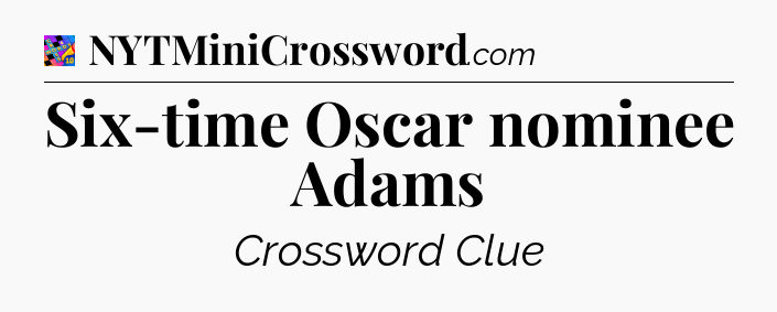 Six-time Oscar nominee Adams Crossword Clue