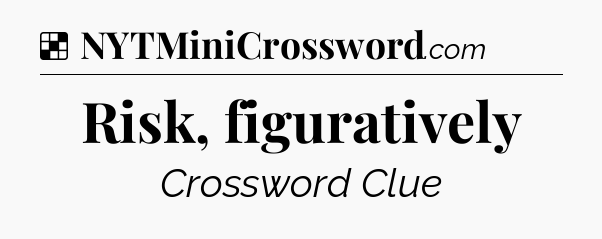 Solution: Risk, figuratively - NYT Crossword
