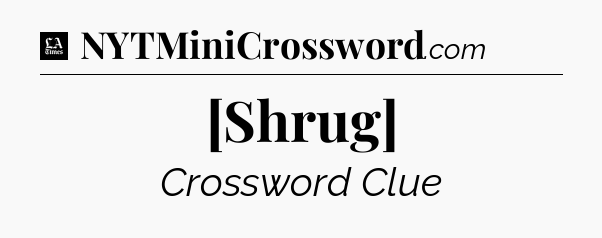 [Shrug] - LA Times Crossword