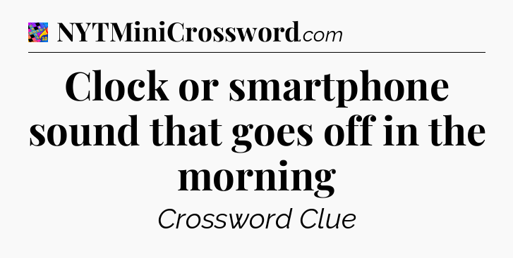 Clock or smartphone sound that goes off in the morning Crossword Clue