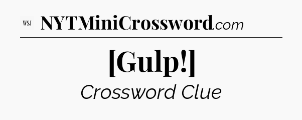 [Gulp!] - WSJ Crossword