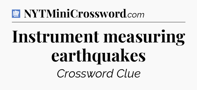 Instrument measuring earthquakes Puzzle Page Crossword Clue