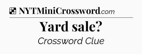 Solution: Yard sale - NYT Crossword