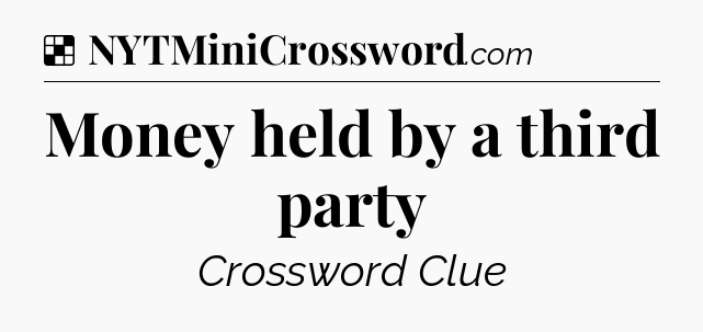 Solution: Money held by a third party - NYT Crossword