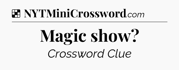 Solution: Magic show - NYT Crossword