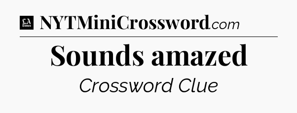 Sounds amazed - LA Times Crossword