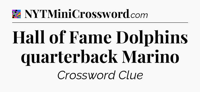 Hall of Fame Dolphins quarterback Marino Crossword Clue