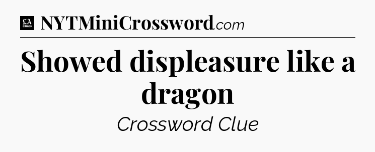 Showed displeasure like a dragon - LA Times Crossword