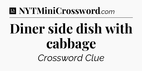 Diner side dish with cabbage - LA Times Crossword