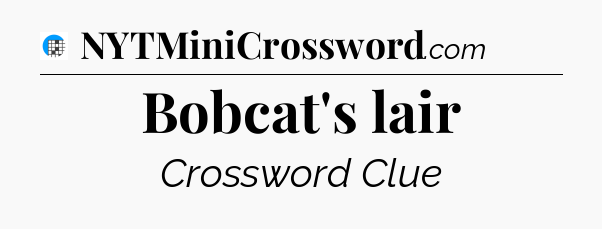 Bobcat's lair Crossword Clue
