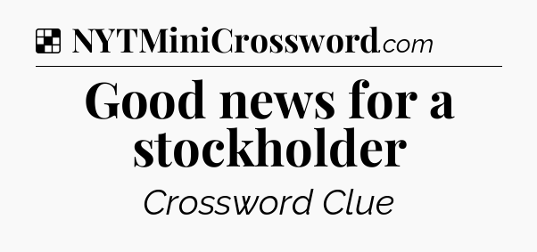 Solution: Good news for a stockholder - NYT Crossword