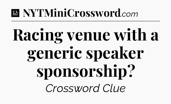 Racing venue with a generic speaker sponsorship - LA Times Crossword