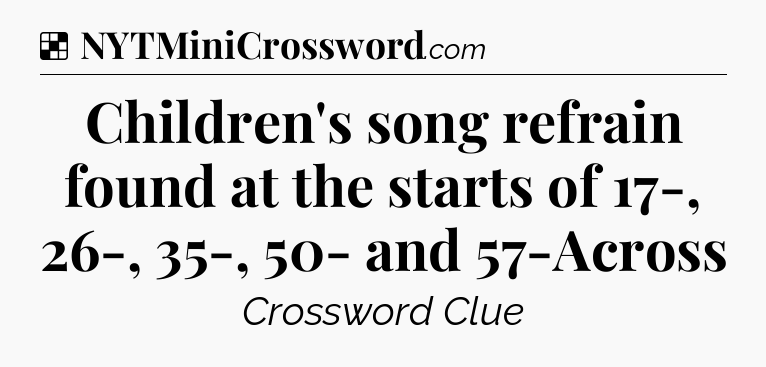 Solution: Children's song refrain found at the starts of 17-, 26-, 35-, 50- and 57-Across - NYT Crossword