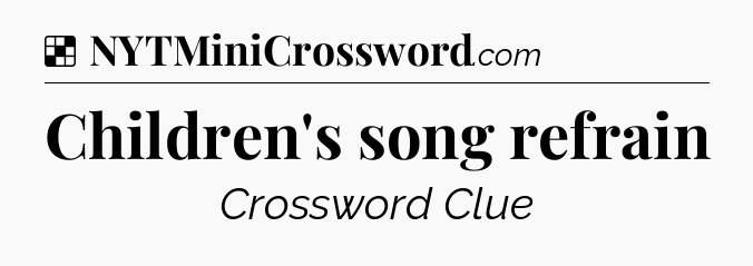 Solution: Children's song refrain - NYT Crossword