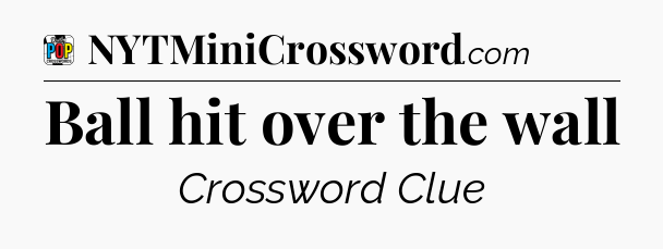 Ball hit over the wall Crossword Clue