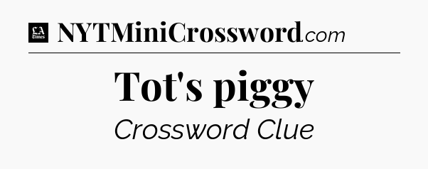 Tot's piggy - LA Times Crossword