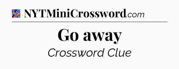 Go away Crossword Clue