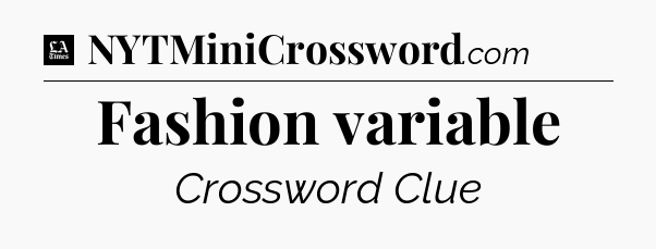 Fashion variable - LA Times Crossword