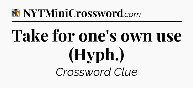 Take for one's own use (Hyph.) Crossword Clue
