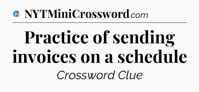 Practice of sending invoices on a schedule Crossword Clue