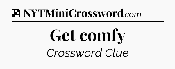 Solution: Get comfy - NYT Crossword