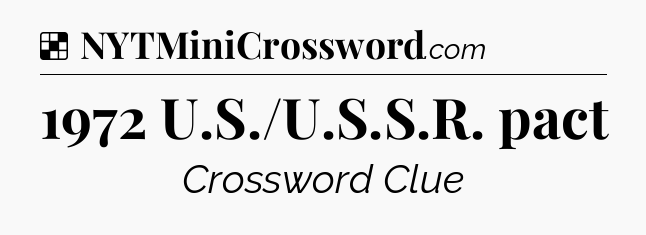 Solution: 1972 U.S./U.S.S.R. pact - NYT Crossword